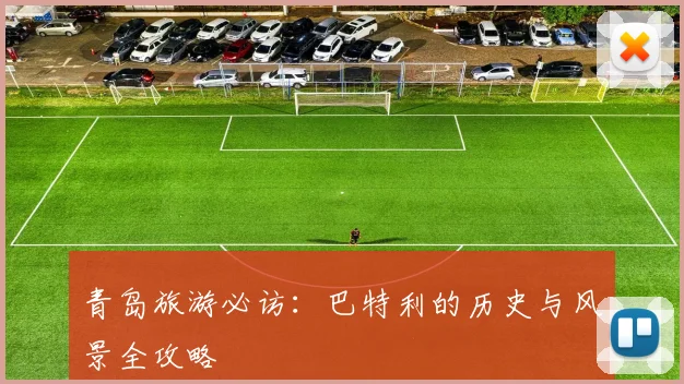 青岛旅游必访：巴特利的历史与风景全攻略