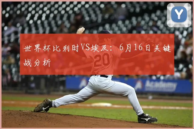 世界杯比利时VS埃及：6月16日关键战分析