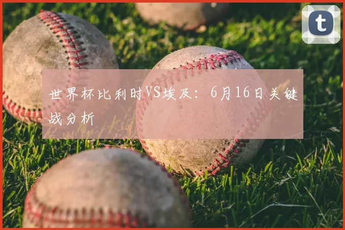 世界杯比利时VS埃及：6月16日关键战分析