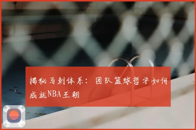揭秘马刺体系：团队篮球哲学如何成就NBA王朝