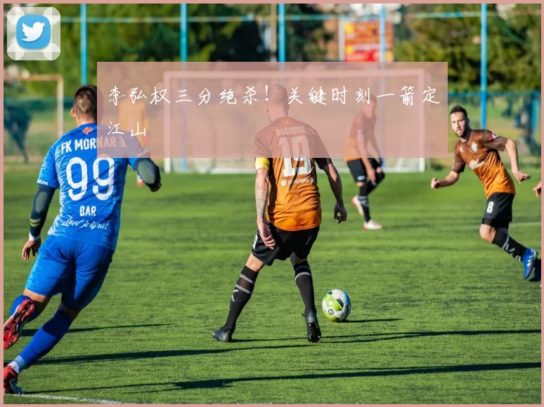 李弘权三分绝杀!关键时刻一箭定江山