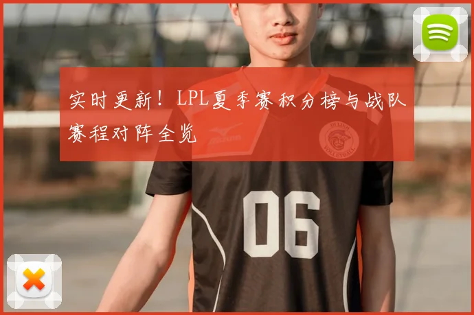 实时更新！LPL夏季赛积分榜与战队赛程对阵全览