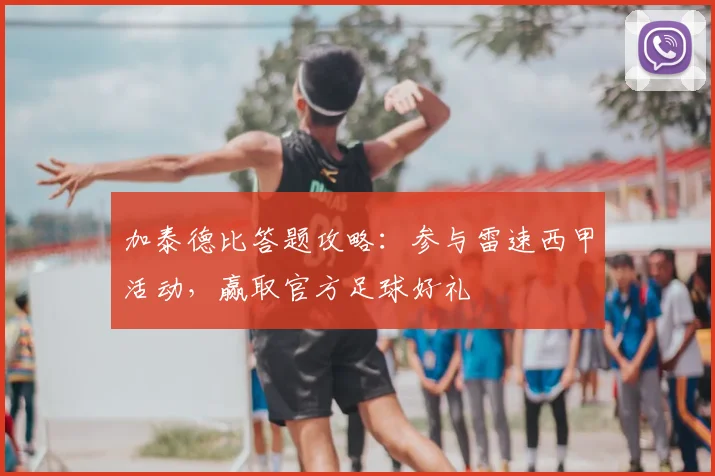 加泰德比答题攻略：参与雷速西甲活动，赢取官方足球好礼