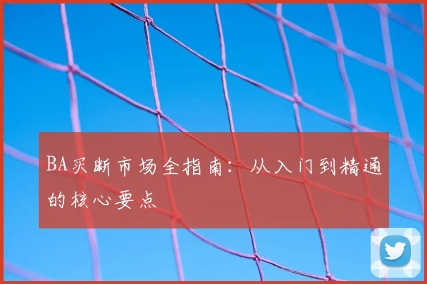 BA买断市场全指南:从入门到精通的核心要点